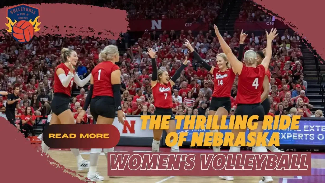 The Thrilling Ride of Nebraska Women's Volleyball 2024